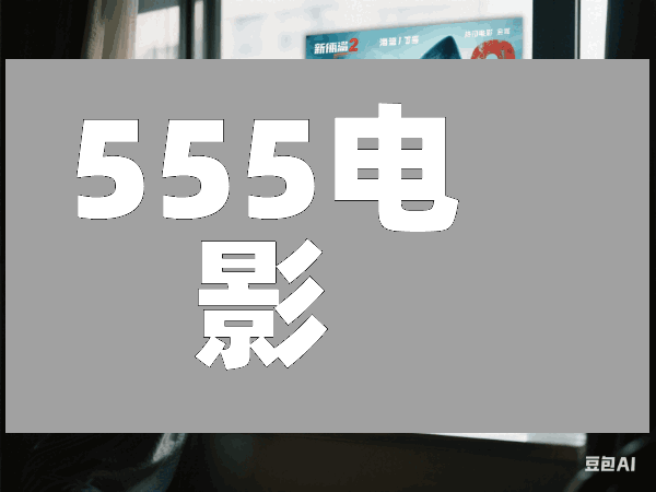 555电影:海量资源,每日更新,免费观看,你的私人影院时光
