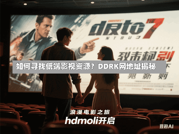 如何寻找低端影视资源?DDRK网地址揭秘