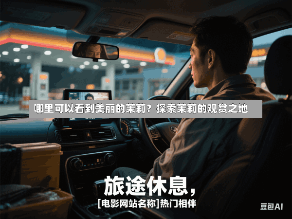 哪里可以看到美丽的茉莉?探索茉莉的观赏之地