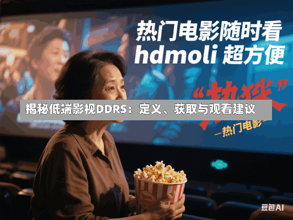 揭秘低端影视DDRS:定义、获取与观看建议