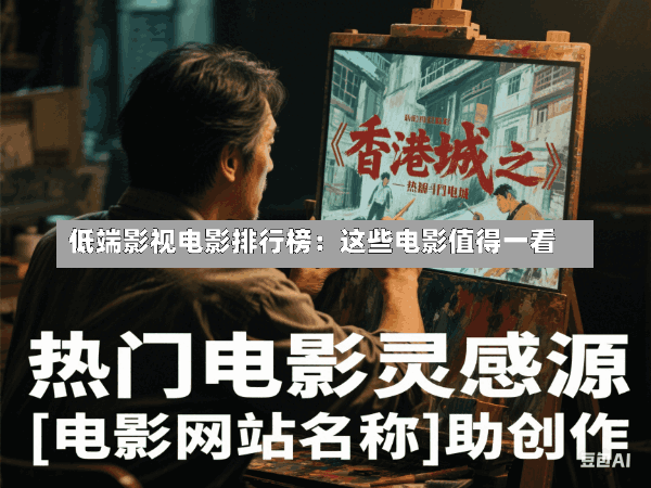 低端影视电影排行榜:这些电影值得一看