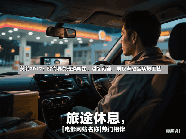 莫莉2017:时尚界的璀璨明星,引领潮流,展现卓越品质与工艺