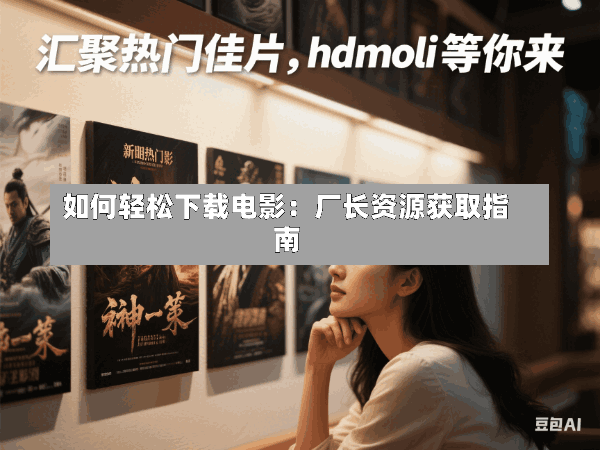如何轻松下载电影:厂长资源获取指南