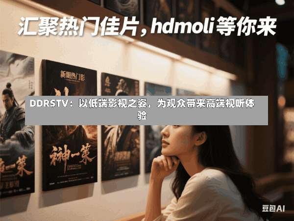 DDRSTV:以低端影视之姿,为观众带来高端视听体验