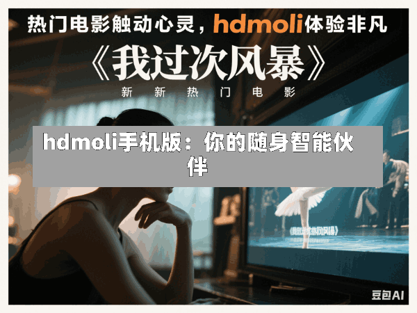 hdmoli手机版:你的随身智能伙伴