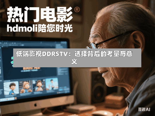 低端影视DDRSTV:选择背后的考量与意义