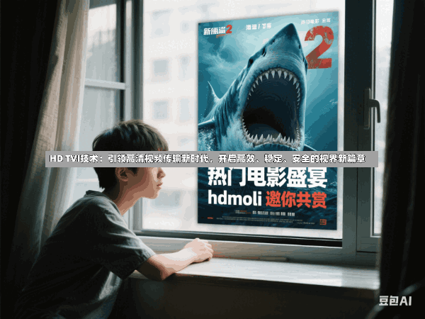 HD TVI技术:引领高清视频传输新时代,开启高效、稳定、安全的视界新篇章
