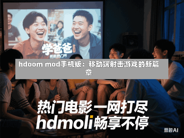 hdoom mod手机版:移动端射击游戏的新篇章