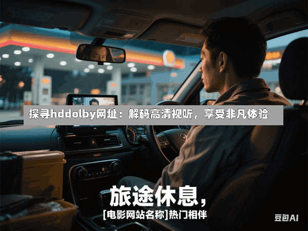 探寻hddolby网址:解码高清视听,享受非凡体验