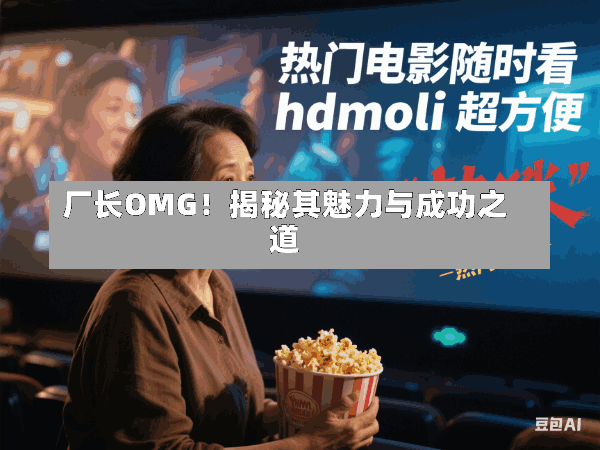 厂长OMG!揭秘其魅力与成功之道