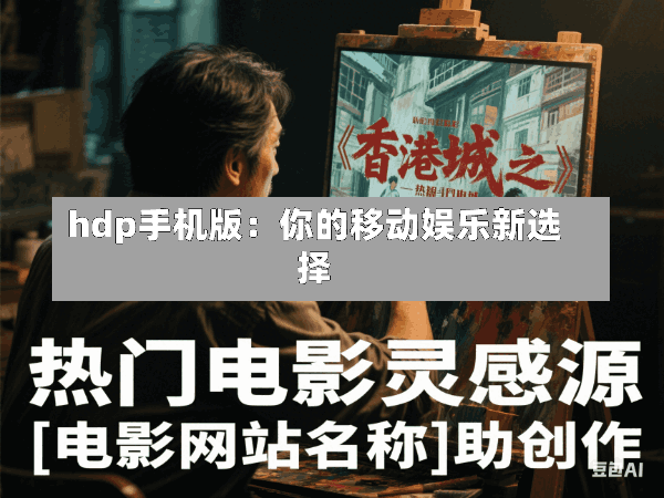 hdp手机版:你的移动娱乐新选择
