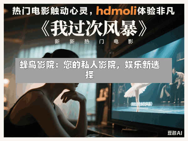 蜂鸟影院:您的私人影院,娱乐新选择