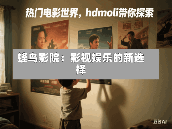 蜂鸟影院:影视娱乐的新选择