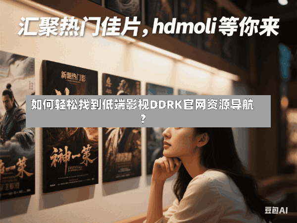 如何轻松找到低端影视DDRK官网资源导航?