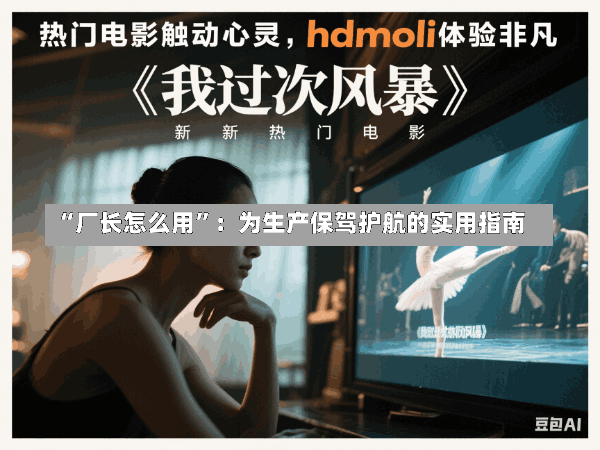 “厂长怎么用”:为生产保驾护航的实用指南