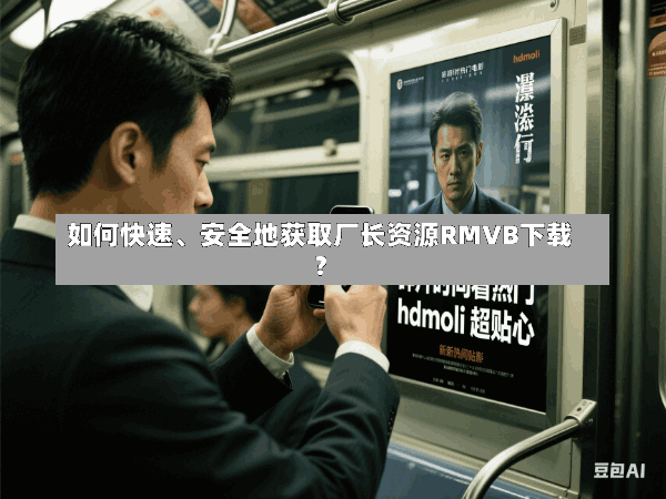 如何快速、安全地获取厂长资源RMVB下载?