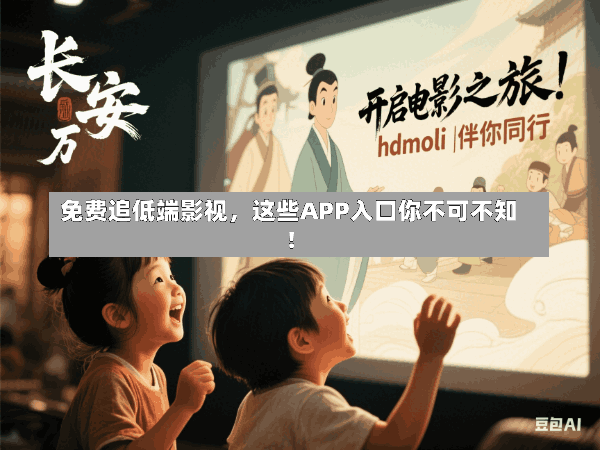 免费追低端影视,这些APP入口你不可不知!