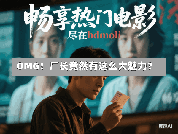 OMG!厂长竟然有这么大魅力?