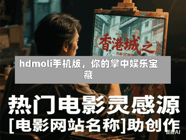 hdmoli手机版,你的掌中娱乐宝藏