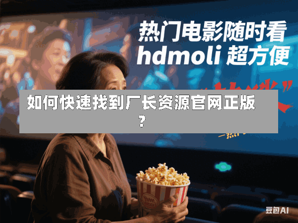 如何快速找到厂长资源官网正版?
