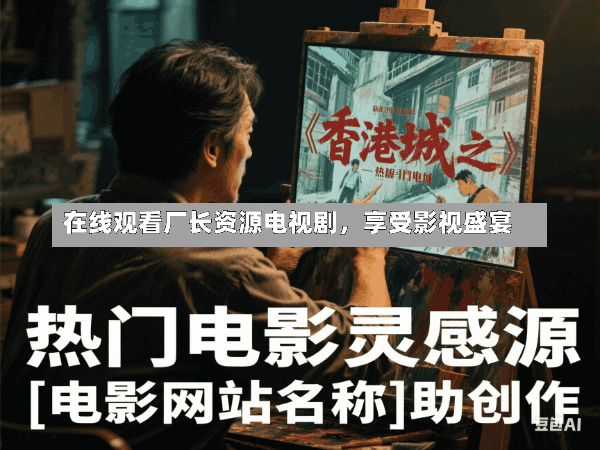 在线观看厂长资源电视剧,享受影视盛宴