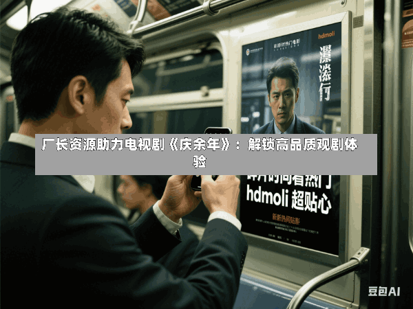厂长资源助力电视剧《庆余年》:解锁高品质观剧体验