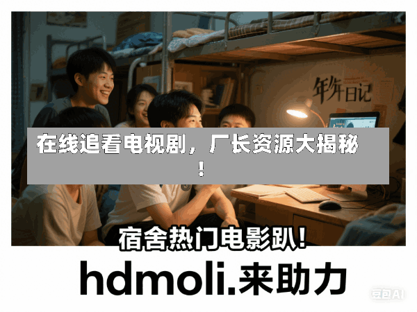 在线追看电视剧,厂长资源大揭秘!