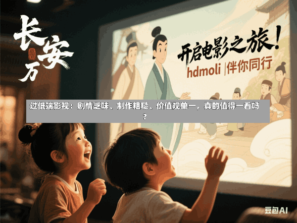 过低端影视:剧情乏味、制作粗糙、价值观单一,真的值得一看吗?