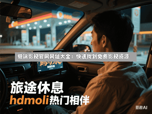 低端影视官网网址大全:快速找到免费影视资源