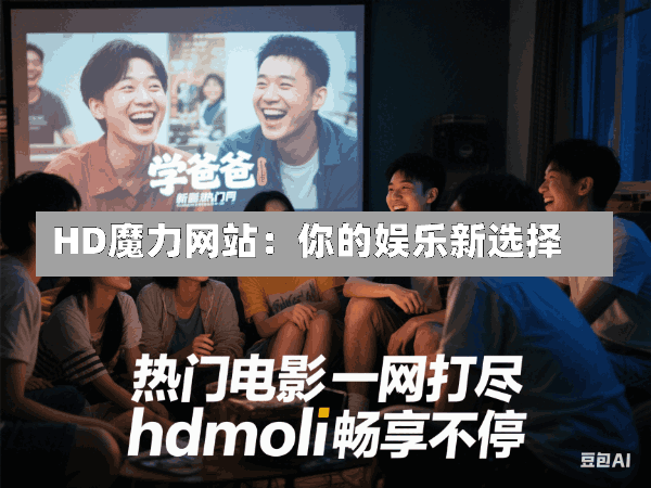 HD魔力网站:你的娱乐新选择