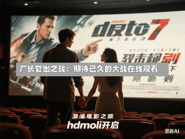 厂长复出之战：期待已久的大战在线观看