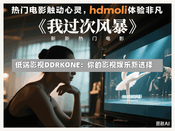 低端影视DDRKONE：你的影视娱乐新选择