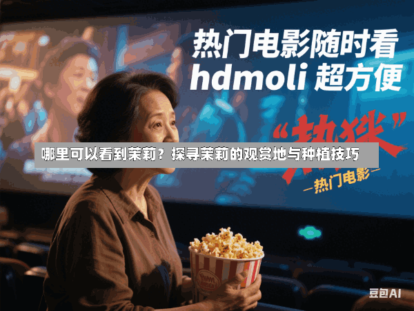 哪里可以看到茉莉?探寻茉莉的观赏地与种植技巧