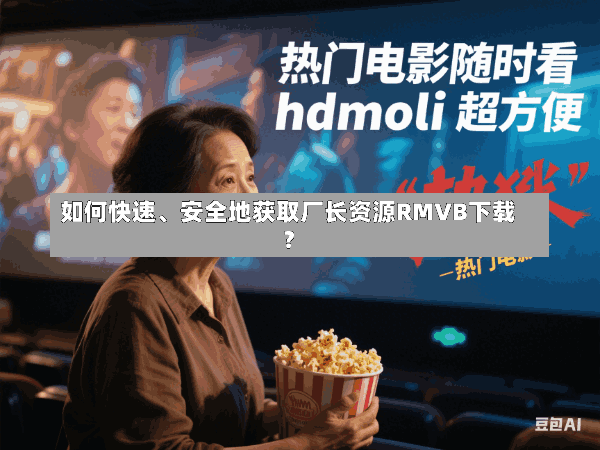 如何快速、安全地获取厂长资源RMVB下载?