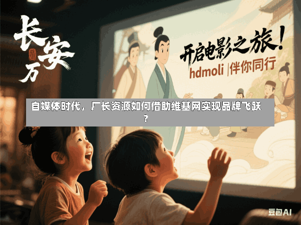 自媒体时代,厂长资源如何借助维基网实现品牌飞跃?