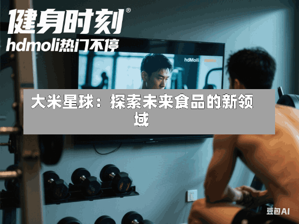 大米星球:探索未来食品的新领域