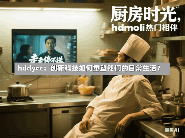 hddycc:创新科技如何重塑我们的日常生活?