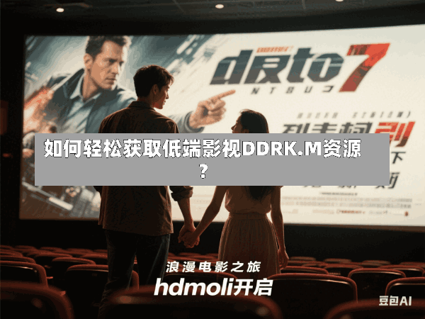 如何轻松获取低端影视DDRK.M资源?