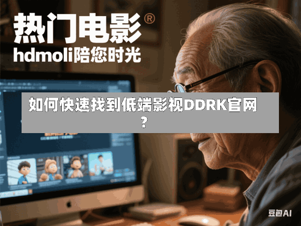 如何快速找到低端影视DDRK官网?