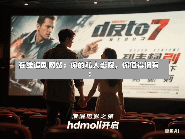 在线追剧网站:你的私人影院,你值得拥有!