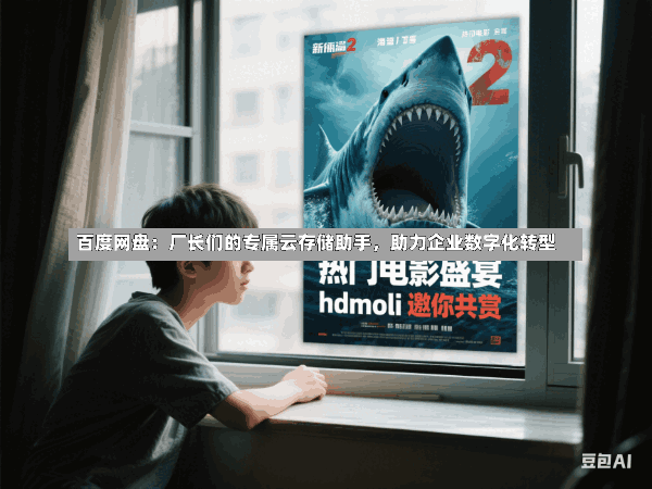 百度网盘:厂长们的专属云存储助手,助力企业数字化转型